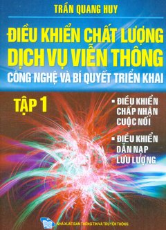 Điều Khiển Chất Lượng Dịch Vụ Viễn Thông Công Nghệ Và Bí Quyết Triển Khai – Tập I