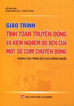 Giáo Trình Tính Toán Truyền Động Và Kiểm Nghiệm Độ Bền Của Một Số Cụm Chuyển Động – Dùng Cho Trình Độ Cao Đẳng Nghề