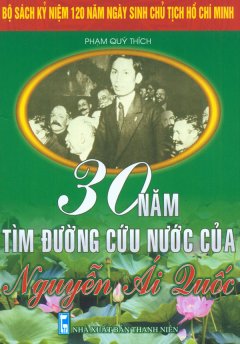 Bộ Sách Kỷ Niệm 120 Năm Ngày Sinh Chủ Tịch Hồ Chí Minh – 30 Năm Tìm Đường Cứu Nước Của Nguyễn Ái Quốc