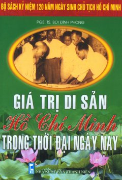 Bộ Sách Kỷ Niệm 120 Năm Ngày Sinh Chủ Tịch Hồ Chí Minh – Giá Trị Di Sản Hồ Chí Minh Trong Thời Đại Ngày Nay