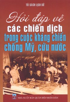 Tủ Sách Lịch Sử – Hỏi Đáp Về Các Chiến Dịch Trong Cuộc Kháng Chiến Chống Mỹ, Cứu Nước