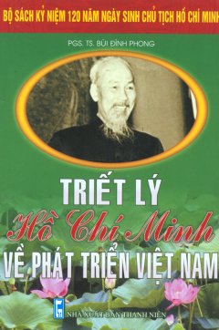 Bộ Sách Kỷ Niệm 120 Năm Ngày Sinh Chủ Tịch Hồ Chí Minh – Triết Lý Hồ Chí Minh Về Phát Triển Việt Nam