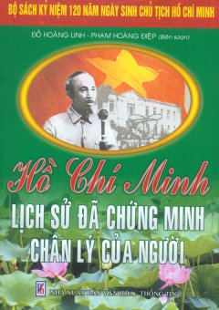 Bộ Sách Kỷ Niệm 120 Năm Ngày Sinh Chủ Tịch Hồ Chí Minh – Hồ Chí Minh – Lịch Sử Đã Chứng Minh Chân Lý Của Người