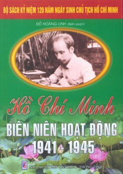 Bộ Sách Kỷ Niệm 120 Năm Ngày Sinh Chủ Tịch Hồ Chí Minh – Hồ Chí Minh – Biên Niên Hoạt Động 1941 – 1945