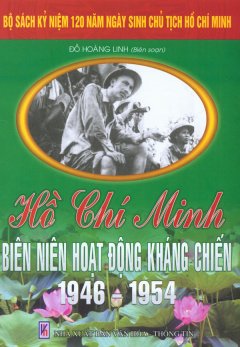 Bộ Sách Kỷ Niệm 120 Năm Ngày Sinh Chủ Tịch Hồ Chí Minh – Hồ Chí Minh – Biên Niên Hoạt Động Kháng Chiến 1946 – 1954