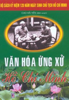 Bộ Sách Kỷ Niệm 120 Năm Ngày Sinh Chủ Tịch Hồ Chí Minh – Văn Hóa Ứng Xử Hồ Chí Minh