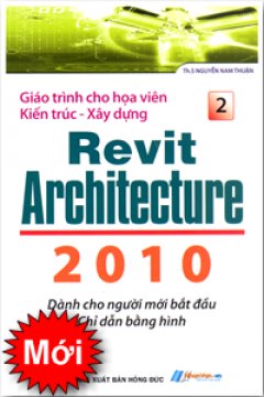 Giáo Trình Cho Hoạ Viên Kiến Trúc – Xây Dựng Revit Architecture 2010 – Tập 2