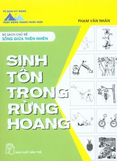 Tủ Sách Kỹ Năng Hoạt Động Thanh Thiếu Niên – Bộ Sách Chủ Đề Sống Giữa Thiên Nhiên – Sinh Tồn Trong Rừng Hoang