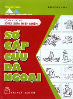 Tủ Sách Kỹ Năng Hoạt Động Thanh Thiếu Niên – Bộ Sách Chủ Đề Sống Giữa Thiên Nhiên – Sơ Cấp Cứu Dã Ngoại