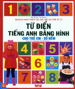 Bộ Sách Phát Triển Trí Tuệ Trẻ Em Thế Kỷ 21 – Từ Điển Tiếng Anh Bằng Hình Đầu Tiên Cho Trẻ Em – Số Đếm (Bìa Mềm)