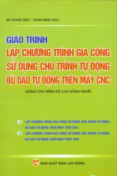 Giáo Trình Lập Chương Trình Gia Công Sử Dụng Chu Trình Tự Động Bù Dao Tự Động Trên Máy CNC (Dùng Cho Trình Độ Cao Đẳng Nghề)