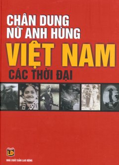 Chân Dung Nữ Anh Hùng Việt Nam Các Thời Đại