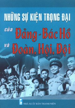 Những Sự Kiện Trọng Đại Của Đảng – Bác Hồ Và Đoàn, Hội, Đội