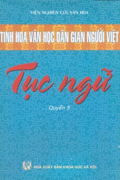 Tinh Hoa Văn Học Dân Gian Người Việt – Tục Ngữ (Quyển 3)