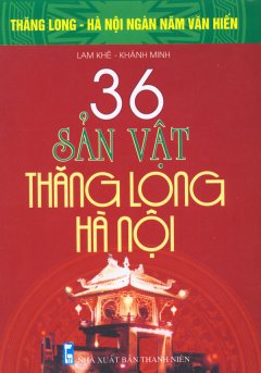 Bộ Sách Kỷ Niệm Ngàn Năm Thăng Long – Hà Nội – 36 Sản Vật Thăng Long – Hà Nội