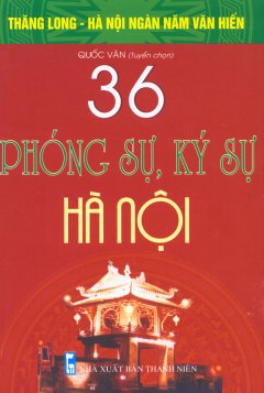 Bộ Sách Kỷ Niệm Ngàn Năm Thăng Long – Hà Nội – 36 Phóng Sự, Ký Sự Hà Nội