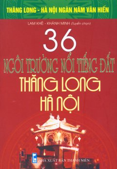 Bộ Sách Kỷ Niệm Ngàn Năm Thăng Long – Hà Nội – 36 Ngôi Trường Nổi Tiếng Đất Thăng Long – Hà Nội