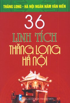 Bộ Sách Kỷ Niệm Ngàn Năm Thăng Long – Hà Nội – 36 Linh Tích Thăng Long – Hà Nội