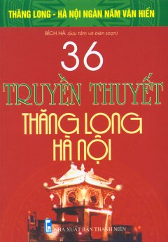 Bộ Sách Kỷ Niệm Ngàn Năm Thăng Long – Hà Nội – 36 Truyền Thuyết Thăng Long – Hà Nội