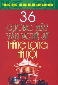 Bộ Sách Kỷ Niệm Ngàn Năm Thăng Long – Hà Nội – 36 Gương Mặt Văn Nghệ Sĩ Thăng Long – Hà Nội