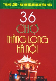 Bộ Sách Kỷ Niệm Ngàn Năm Thăng Long – Hà Nội – 36 Chợ Thăng Long – Hà Nội