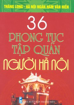 Bộ Sách Kỷ Niệm Ngàn Năm Thăng Long – Hà Nội – 36 Phong Tục Tập Quán Người Hà Nội