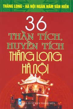 Bộ Sách Kỷ Niệm Ngàn Năm Thăng Long – Hà Nội – 36 Thần Tích, Huyền Tích Thăng Long – Hà Nội