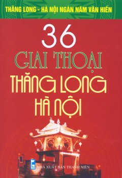 Bộ Sách Kỷ Niệm Ngàn Năm Thăng Long – Hà Nội – 36 Giai Thoại Thăng Long – Hà Nội