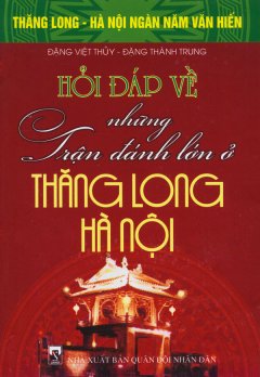 Bộ Sách Kỷ Niệm Ngàn Năm Thăng Long – Hà Nội – Hỏi Đáp Về Những Trận Đánh Lớn Ở Thăng Long – Hà Nội