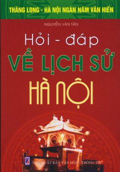 Bộ Sách Kỷ Niệm Ngàn Năm Thăng Long – Hà Nội – Hỏi Đáp Về Lịch Sử Hà Nội