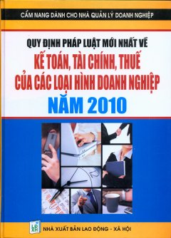 Cẩm Nang Dành Cho Nhà Quản Lý Doanh Nghiệp – Quy Định Pháp Luật Mới Nhất Về Kế Toán, Tài Chính, Thuế Của Các Loại Hình Doanh Nghiệp Năm 2010