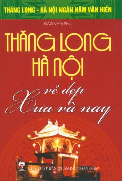 Bộ Sách Kỷ Niệm Ngàn Năm Thăng Long – Hà Nội – Thăng Long – Hà Nội Vẻ Đẹp Xưa Và Nay