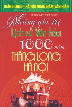 Bộ Sách Kỷ Niệm Ngàn Năm Thăng Long – Hà Nội – Những Giá Trị Lịch Sử Văn Hóa 1000 Năm Thăng Long – Hà Nội