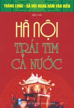 Bộ Sách Kỷ Niệm Ngàn Năm Thăng Long – Hà Nội – Hà Nội – Trái Tim Cả Nước