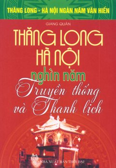 Bộ Sách Kỷ Niệm Ngàn Năm Thăng Long – Hà Nội – Thăng Long – Hà Nội Nghìn Năm Truyền Thống Và Thanh Lịch