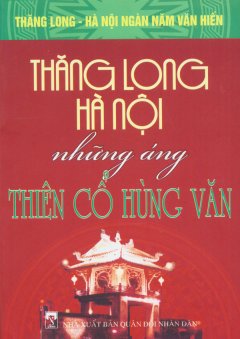 Bộ Sách Kỷ Niệm Ngàn Năm Thăng Long – Hà Nội – Thăng Long – Hà Nội Những Áng Thiên Cổ Hùng Văn