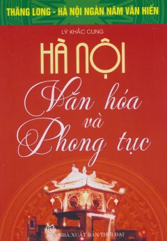 Bộ Sách Kỷ Niệm Ngàn Năm Thăng Long – Hà Nội – Hà Nội Văn Hóa Và Phong Tục