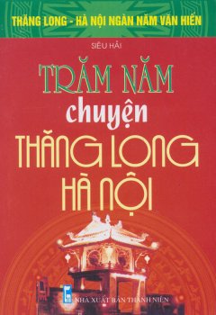 Bộ Sách Kỷ Niệm Ngàn Năm Thăng Long – Hà Nội – Trăm Năm Chuyện Thăng Long – Hà Nội