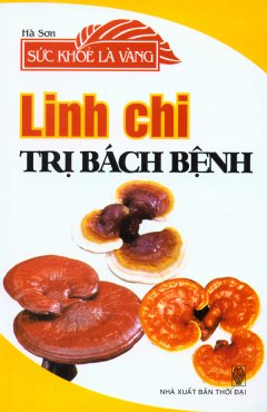 Sức Khỏe Là Vàng – Linh Chi Trị Bách Bệnh