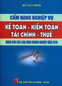 Cẩm Nang Nghiệp Vụ Kế Toán – Kiểm Toán – Tài Chính – Thuế – Dành Cho Các Loại Hình Doanh Nghiệp Năm 2010