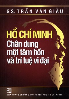 Hồ Chí Minh – Chân Dung Một Tâm Hồn Và Trí Tuệ Vĩ Đại