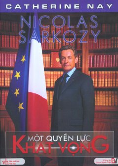 Nicolas Sarkozy Một Quyền Lực Khát Vọng