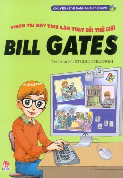 Chuyện Kể Về Danh Nhân Thế Giới – Thiên Tài Máy Tính Làm Thay Đổi Thế Giới – Bill Gates