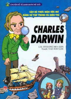Chuyện Kể Về Danh Nhân Thế Giới – Cậu Bé Thực Hiện Ước Mơ Bằng Sự Tập Trung Và Kiên Trì – Charles Darwin