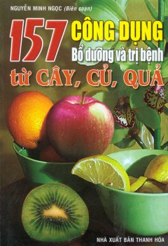 157 Công Dụng Bổ Dưỡng Và Trị Bệnh Từ Cây, Củ, Quả