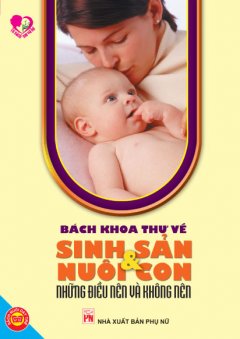 Bách Khoa Thư Về Sinh Sản & Nuôi Con – Những Điều Nên Và Không Nên