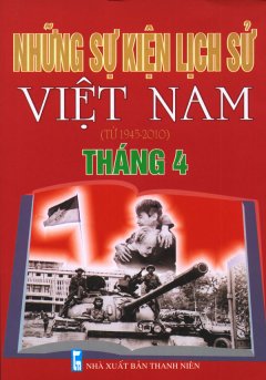 Những Sự Kiện Lịch Sử Việt Nam (Từ 1945 – 2010) – Tháng 4