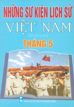 Những Sự Kiện Lịch Sử Việt Nam (Từ 1945 – 2010) – Tháng 5