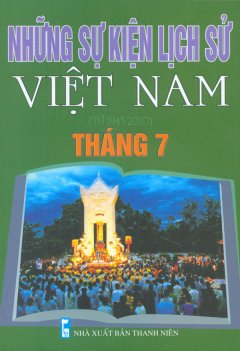 Những Sự Kiện Lịch Sử Việt Nam (Từ 1945 – 2010) – Tháng 7