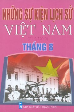 Những Sự Kiện Lịch Sử Việt Nam (Từ 1945 – 2010) – Tháng 8